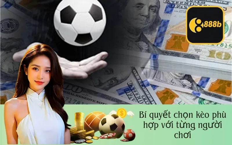 Bí quyết chọn kèo phù hợp với từng người chơi