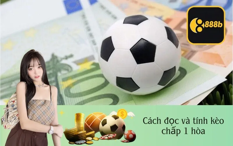 Cách đọc và tính kèo chấp 1 hòa