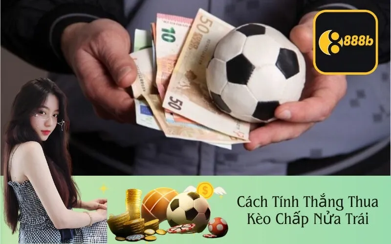 Cách Tính Thắng Thua Kèo Chấp Nửa Trái