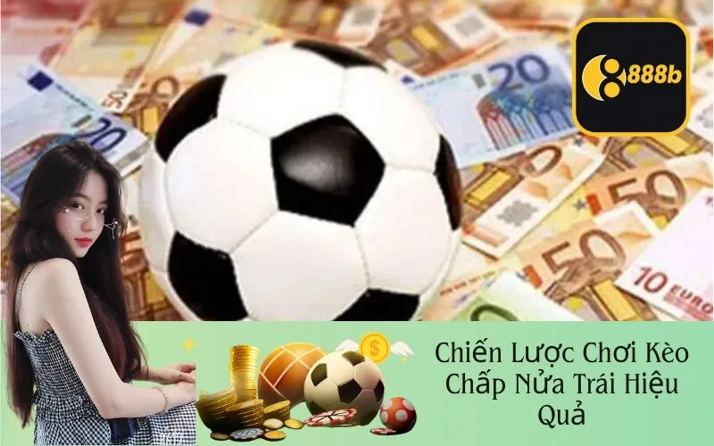 Chiến Lược Chơi Kèo Chấp Nửa Trái Hiệu Quả