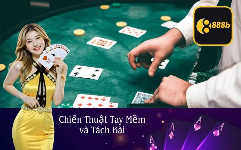 Chiến Thuật Tay Mềm và Tách Bài