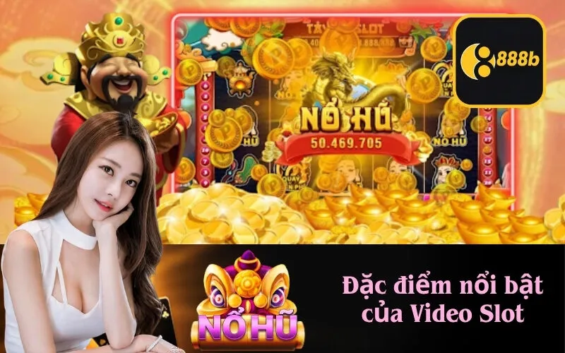 Đặc điểm nổi bật của Video Slot