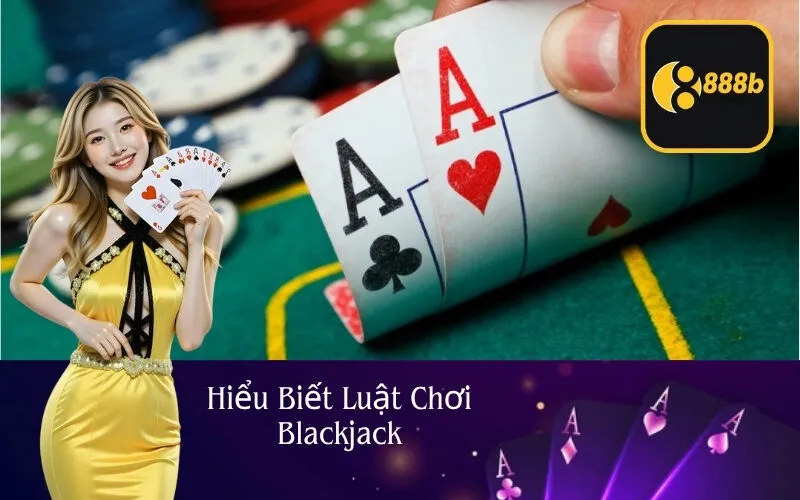 Hiểu Biết Luật Chơi Blackjack