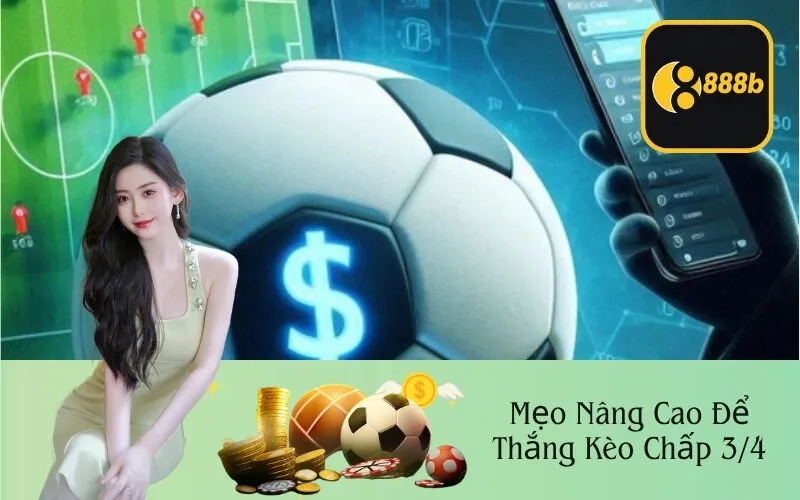 Mẹo Nâng Cao Để Thắng Kèo Chấp 3/4