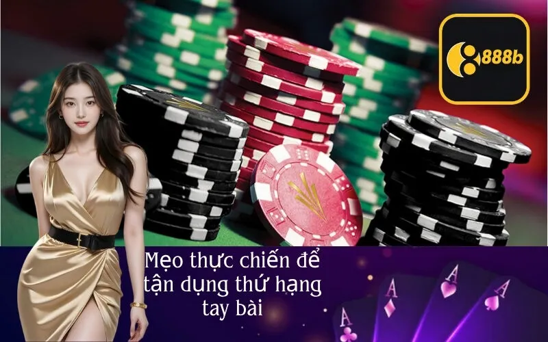 Mẹo thực chiến để tận dụng thứ hạng tay bài