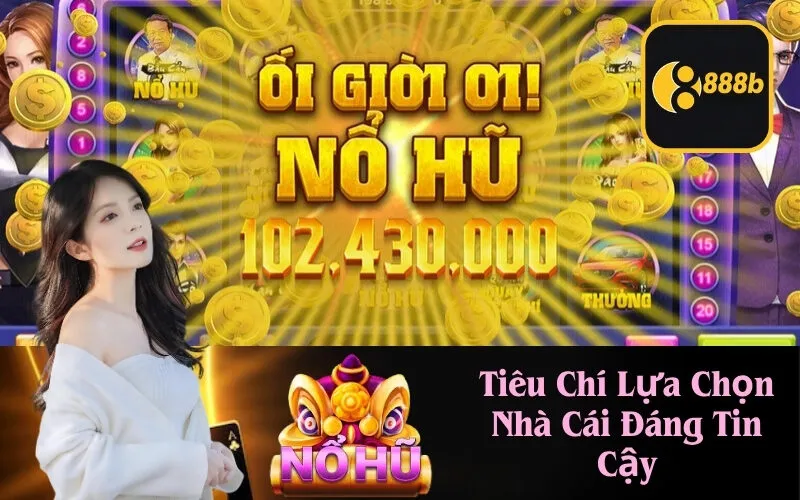 Tiêu Chí Lựa Chọn Nhà Cái Đáng Tin Cậy