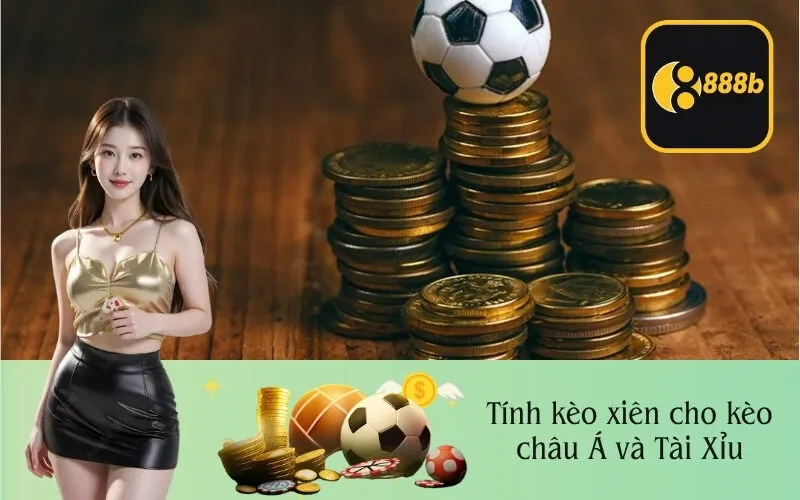 Tính kèo xiên cho kèo châu Á và Tài Xỉu