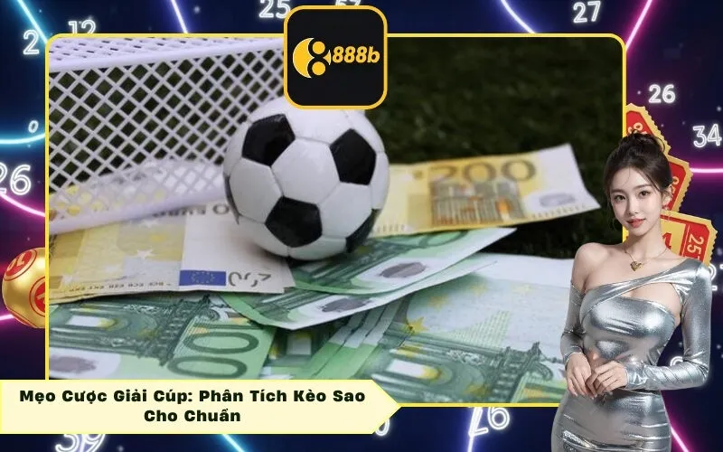 Mẹo Cược Giải Cúp: Phân Tích Kèo Sao Cho Chuẩn